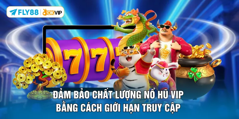 Đảm bảo chất lượng nổ hũ VIP bằng cách giới hạn truy cập 