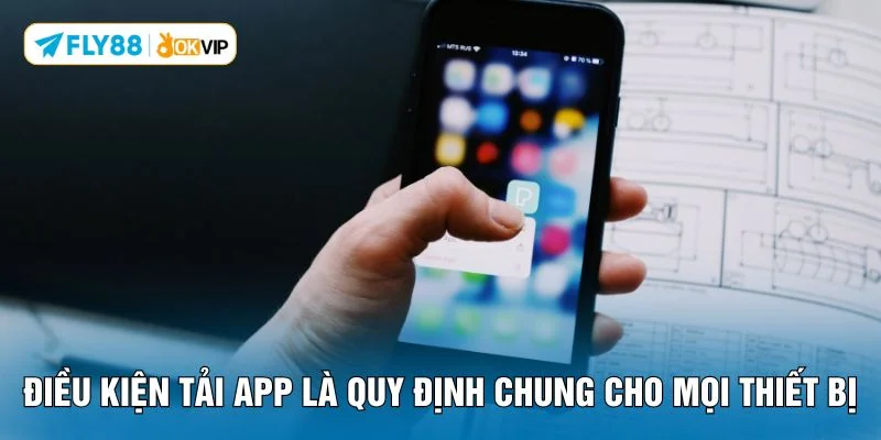 Điều kiện tải app là quy định chung cho mọi thiết bị
