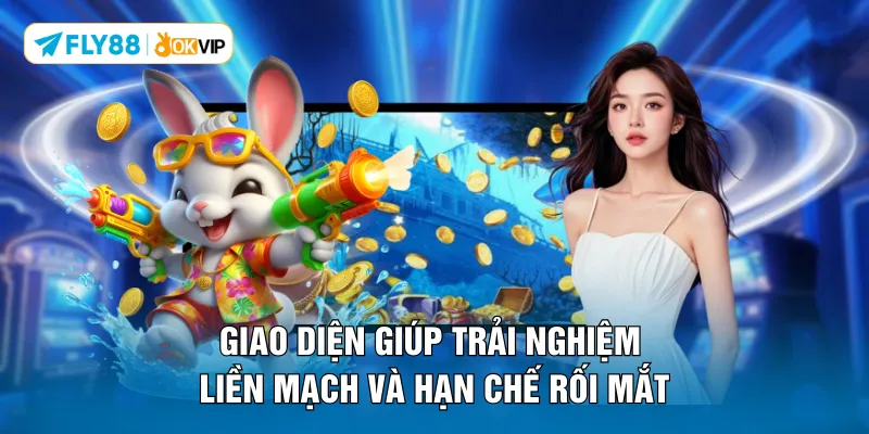 Giao diện giúp trải nghiệm liền mạch và hạn chế rối mắt